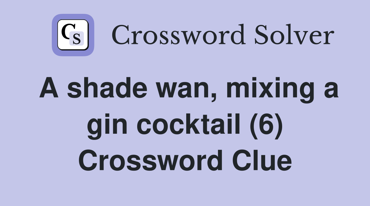 A shade wan, mixing a gin cocktail (6) Crossword Clue Answers